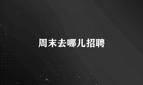 周末去哪儿招聘
