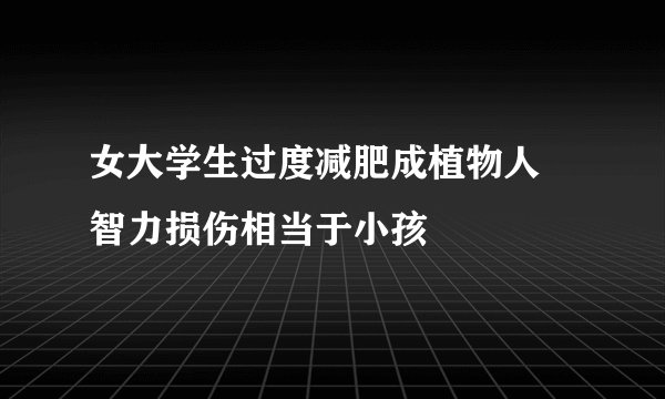 女大学生过度减肥成植物人 智力损伤相当于小孩