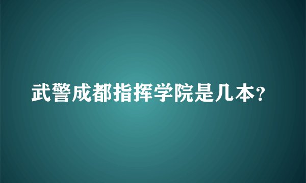 武警成都指挥学院是几本？