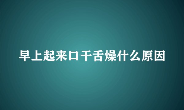 早上起来口干舌燥什么原因