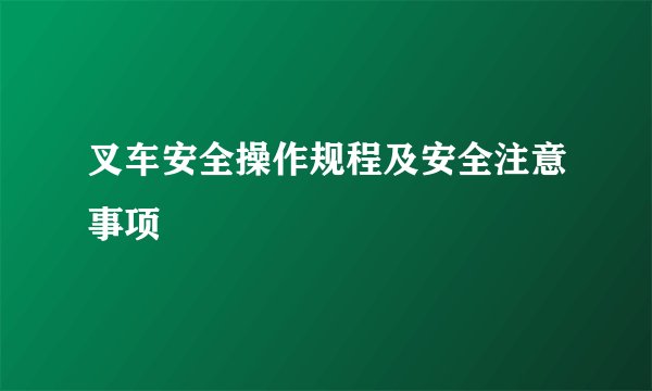 叉车安全操作规程及安全注意事项