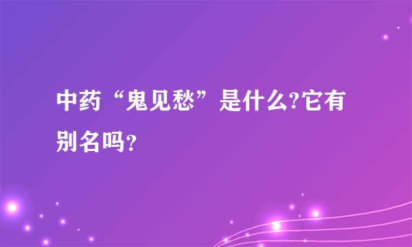 中药“鬼见愁”是什么?它有别名吗？