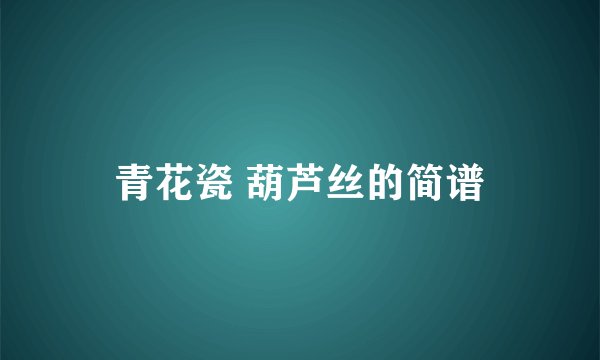 青花瓷 葫芦丝的简谱