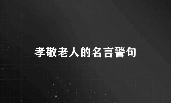 孝敬老人的名言警句