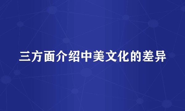 三方面介绍中美文化的差异