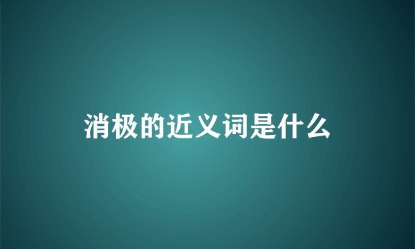消极的近义词是什么