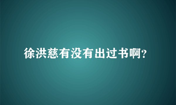 徐洪慈有没有出过书啊？