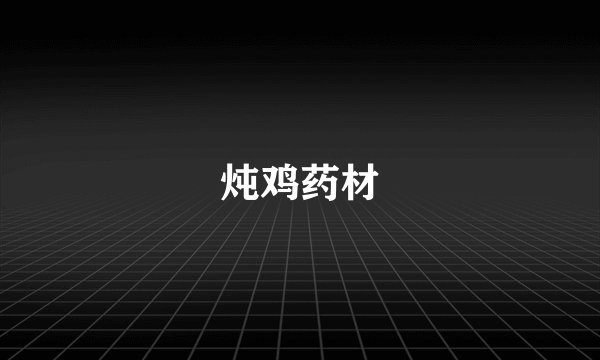 炖鸡药材