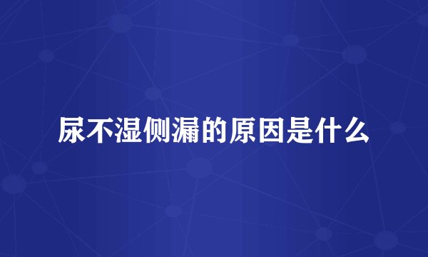 尿不湿侧漏的原因是什么