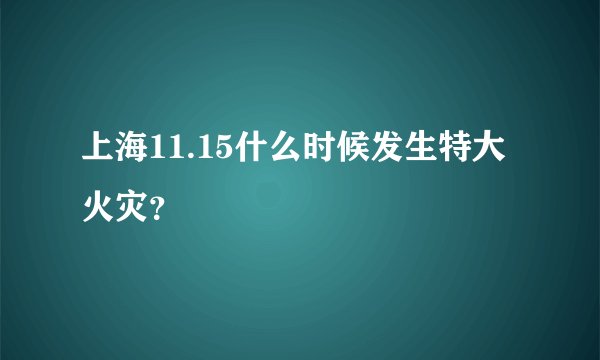 上海11.15什么时候发生特大火灾？