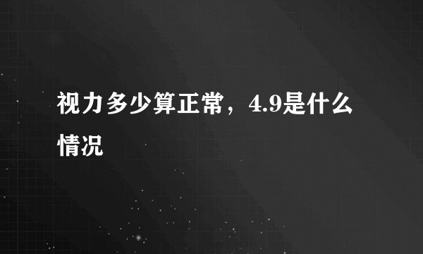 视力多少算正常，4.9是什么情况
