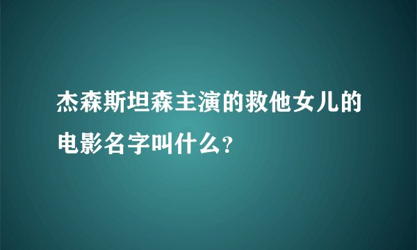 杰森斯坦森主演的救他女儿的电影名字叫什么？