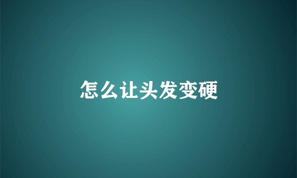 怎么让头发变硬