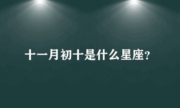 十一月初十是什么星座？