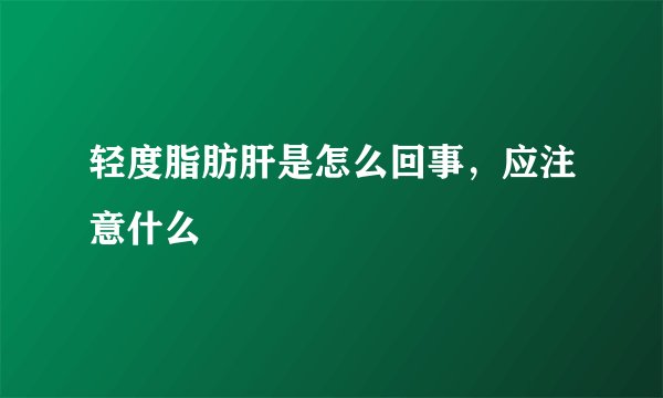 轻度脂肪肝是怎么回事，应注意什么