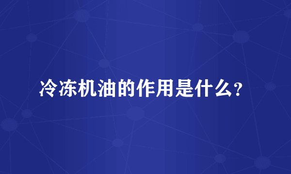 冷冻机油的作用是什么？