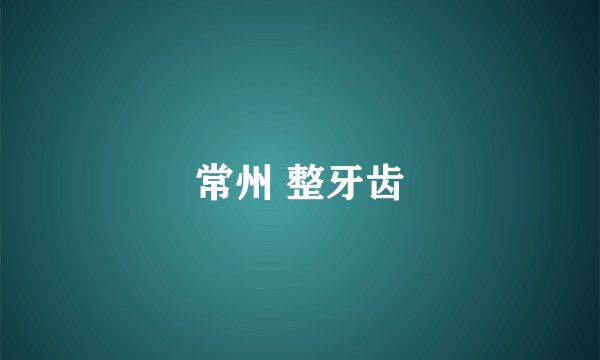 常州 整牙齿