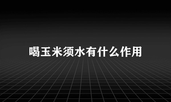 喝玉米须水有什么作用