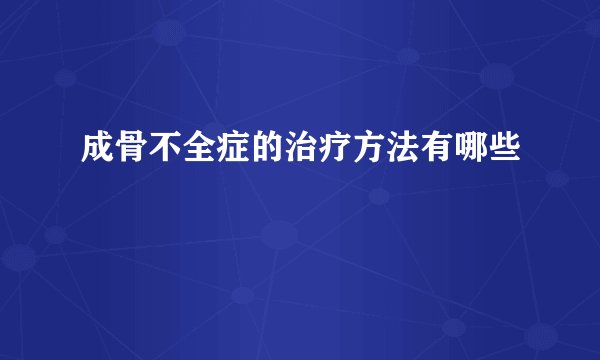 成骨不全症的治疗方法有哪些