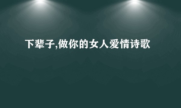 下辈子,做你的女人爱情诗歌