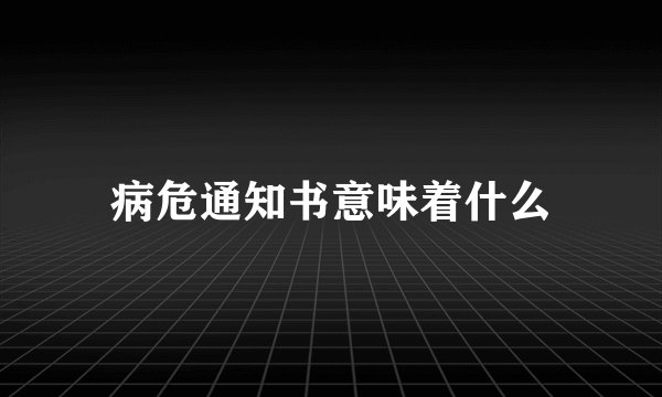 病危通知书意味着什么