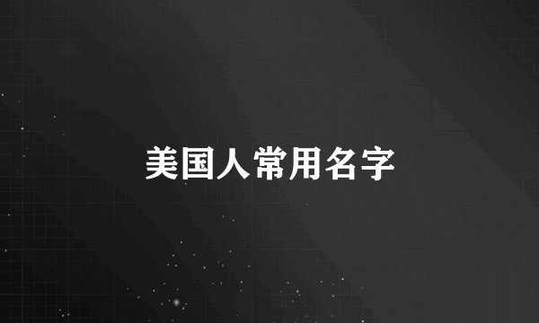 美国人常用名字