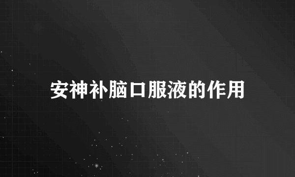 安神补脑口服液的作用