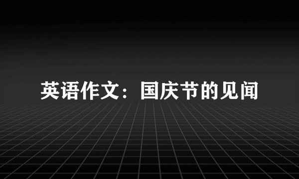 英语作文：国庆节的见闻