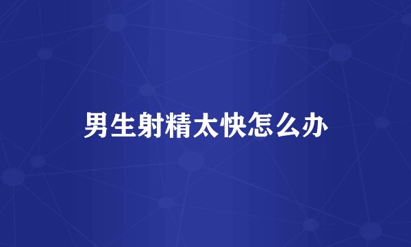 男生射精太快怎么办