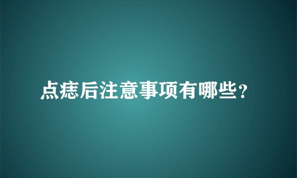 点痣后注意事项有哪些?