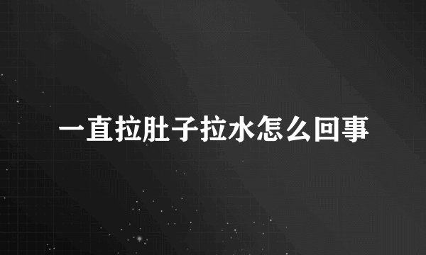 一直拉肚子拉水怎么回事