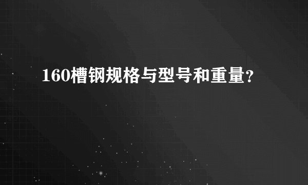 160槽钢规格与型号和重量？