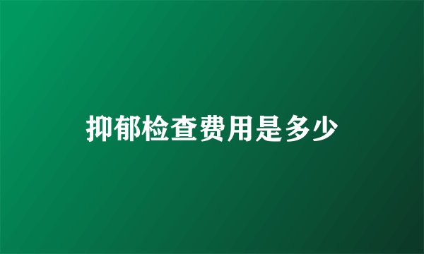 抑郁检查费用是多少