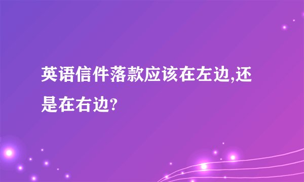 英语信件落款应该在左边,还是在右边?