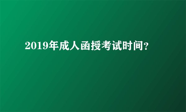 2019年成人函授考试时间？