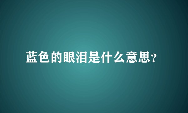 蓝色的眼泪是什么意思？