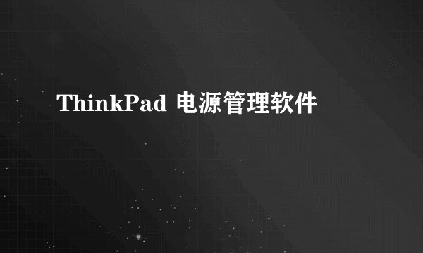 ThinkPad 电源管理软件