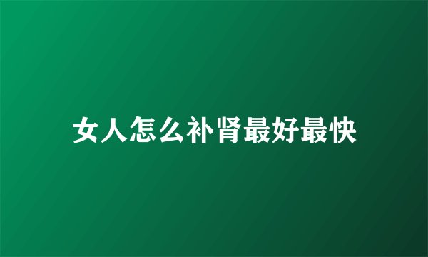 女人怎么补肾最好最快