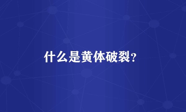 什么是黄体破裂？