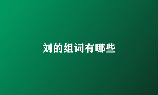 刘的组词有哪些