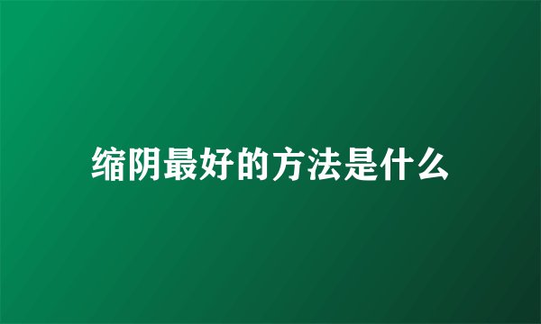 缩阴最好的方法是什么