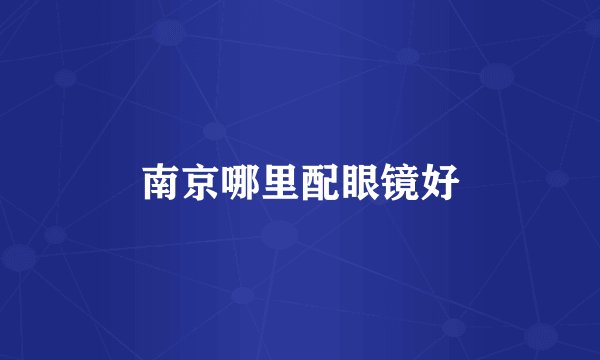 南京哪里配眼镜好