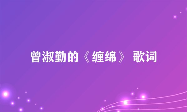 曾淑勤的《缠绵》 歌词