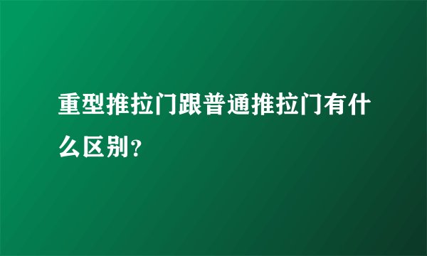 重型推拉门跟普通推拉门有什么区别？