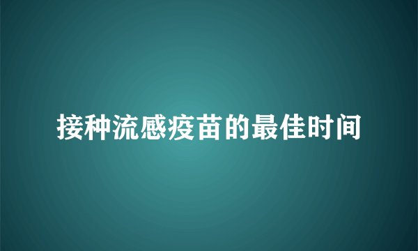 接种流感疫苗的最佳时间