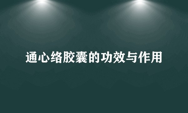 通心络胶囊的功效与作用