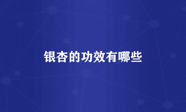 银杏的功效有哪些
