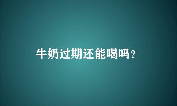 牛奶过期还能喝吗?