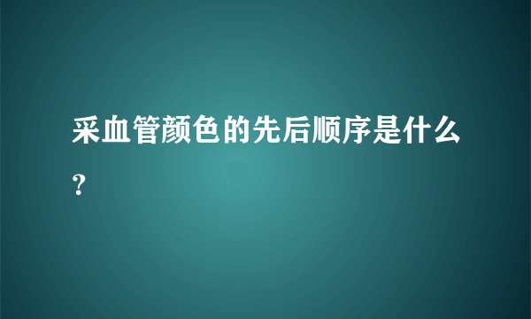 采血管颜色的先后顺序是什么？