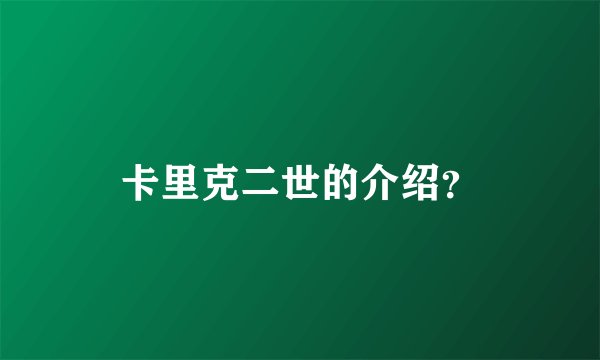 卡里克二世的介绍？